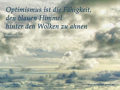 Optimismus ist die Fähigkeit, den blauen Himmel hinter den Wolken zu ahnen