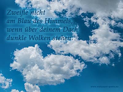 Zweifle nicht am Blau des Himmels, wenn über deinem Dach dunkle Wolken stehen.