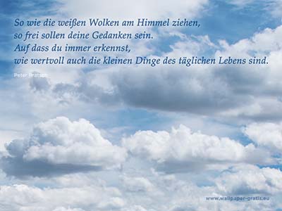 So wie die weißen Wolken am Himmel ziehen, so frei sollen deine Gedanken sein.